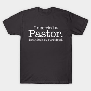 I married a Pastor. Don't look so surprised. T-Shirt